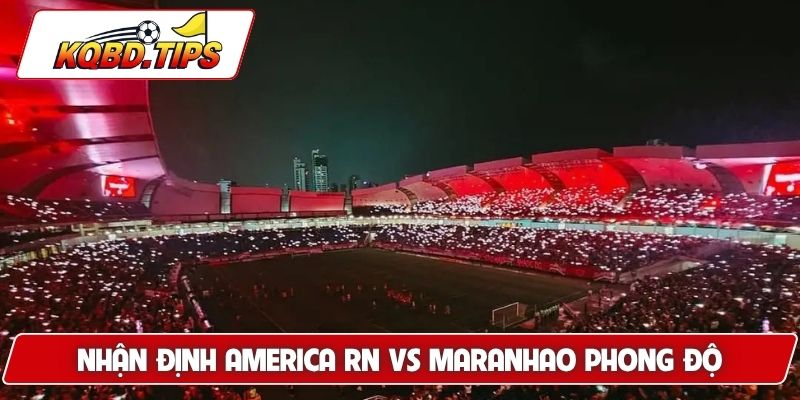 Soi kèo America RN vs Maranhao về phong độ
